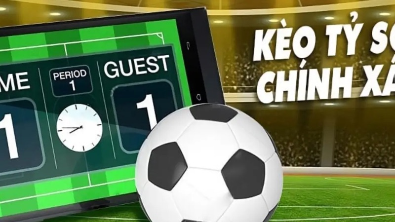 Kèo tỷ số bóng đá - Dạng kèo phổ biến nhưng không dễ chơi
