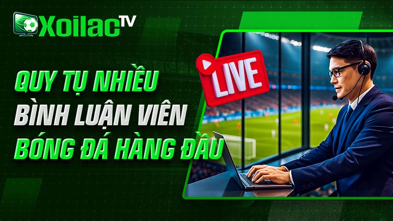 Nơi quy tụ nhiều bình luận viên bóng đá hàng đầu Nơi quy tụ nhiều bình luận viên bóng đá hàng đầu